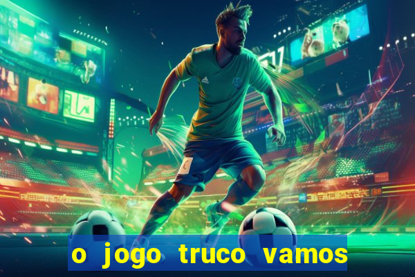 o jogo truco vamos paga mesmo