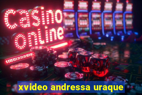 xvideo andressa uraque