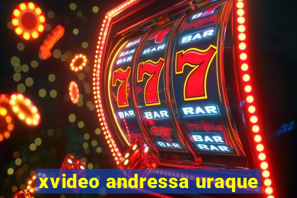 xvideo andressa uraque