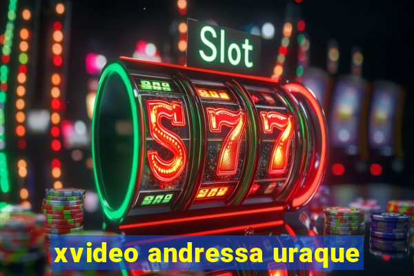 xvideo andressa uraque