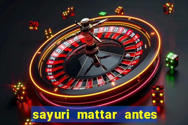 sayuri mattar antes e depois