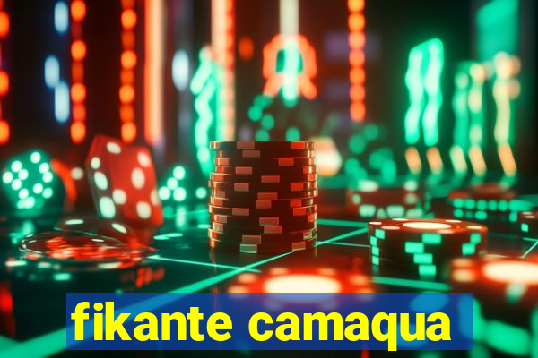fikante camaqua