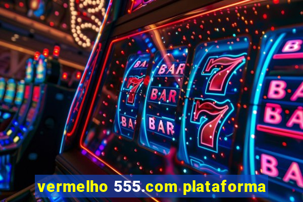 vermelho 555.com plataforma
