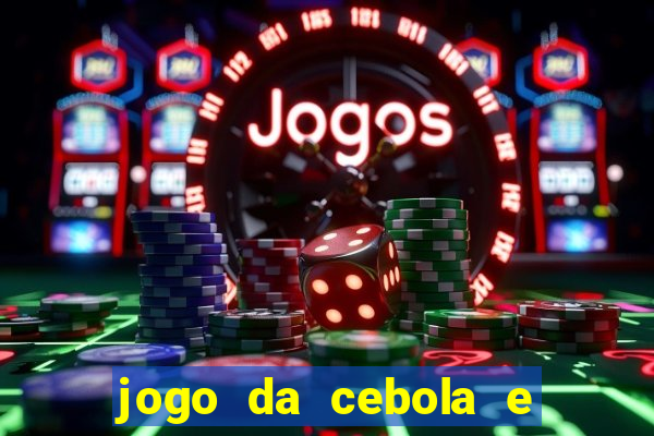 jogo da cebola e da berinjela