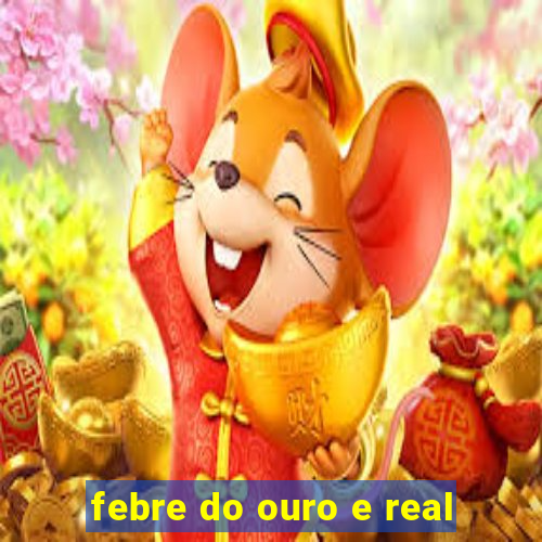 febre do ouro e real