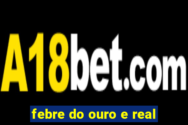 febre do ouro e real
