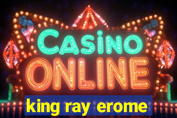 king ray erome