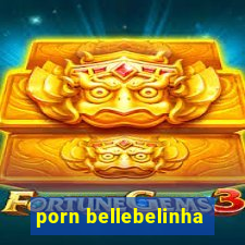 porn bellebelinha