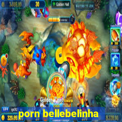 porn bellebelinha