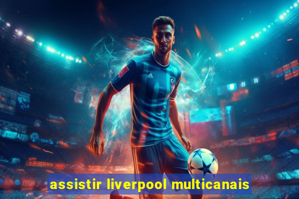 assistir liverpool multicanais