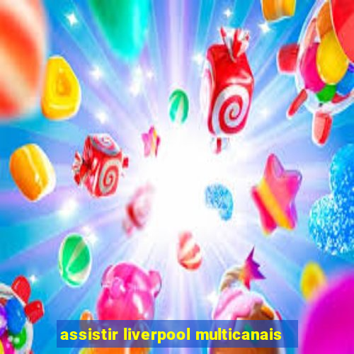 assistir liverpool multicanais
