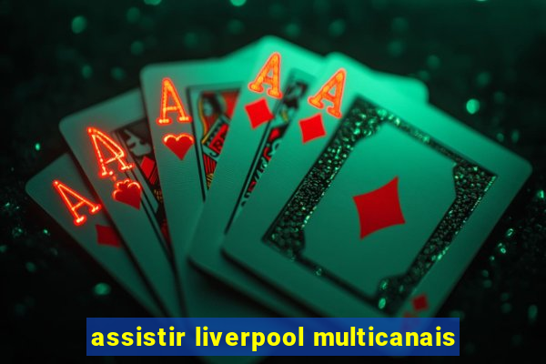 assistir liverpool multicanais