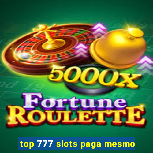 top 777 slots paga mesmo