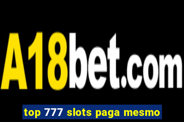 top 777 slots paga mesmo