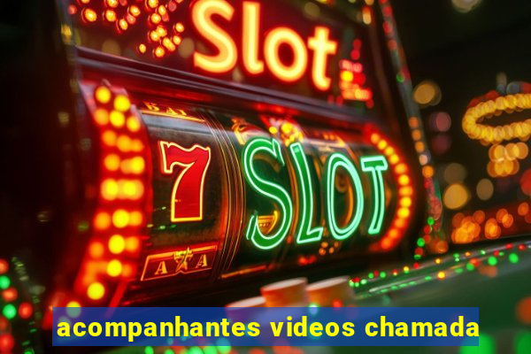 acompanhantes videos chamada