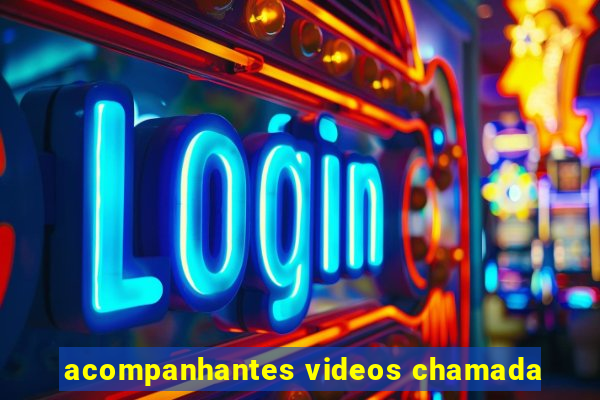 acompanhantes videos chamada