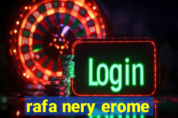 rafa nery erome