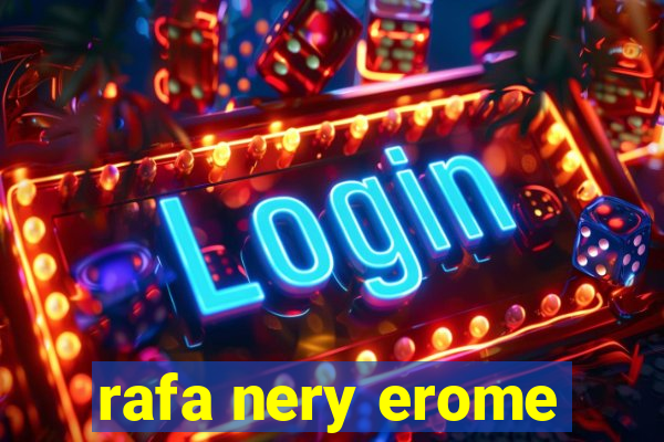 rafa nery erome