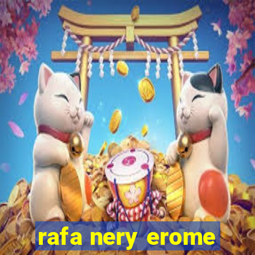 rafa nery erome