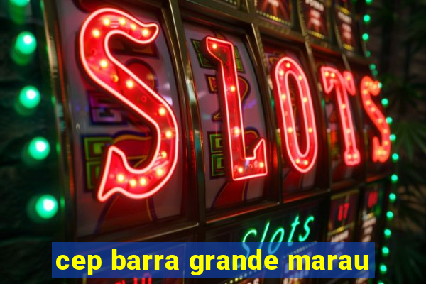 cep barra grande marau