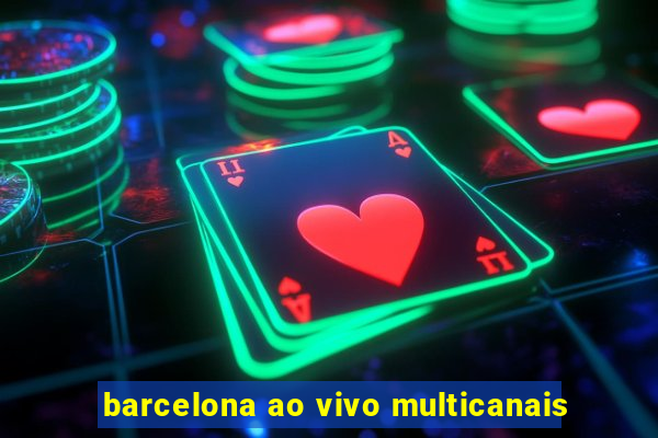 barcelona ao vivo multicanais