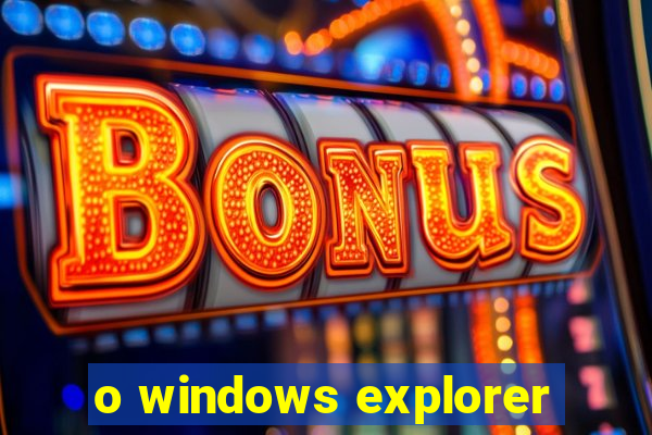 o windows explorer