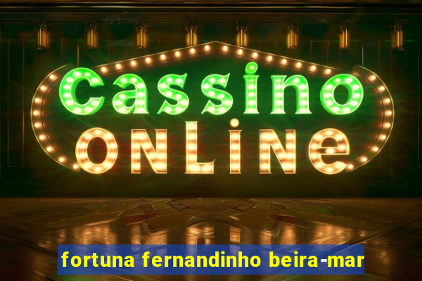 fortuna fernandinho beira-mar
