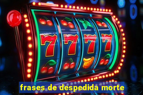 frases de despedida morte