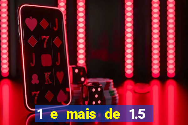 1 e mais de 1.5 o que significa