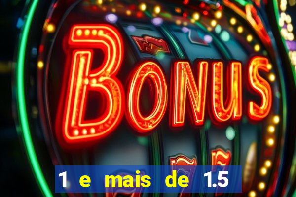 1 e mais de 1.5 o que significa