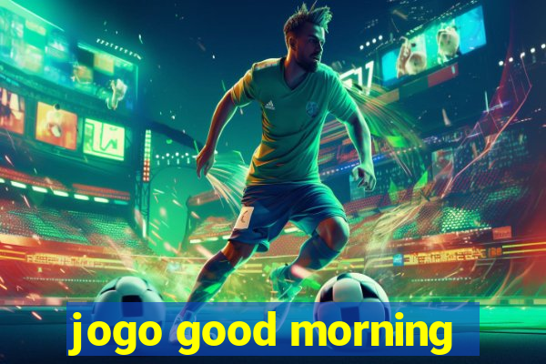 jogo good morning
