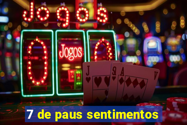 7 de paus sentimentos