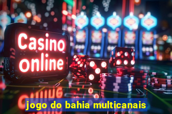jogo do bahia multicanais
