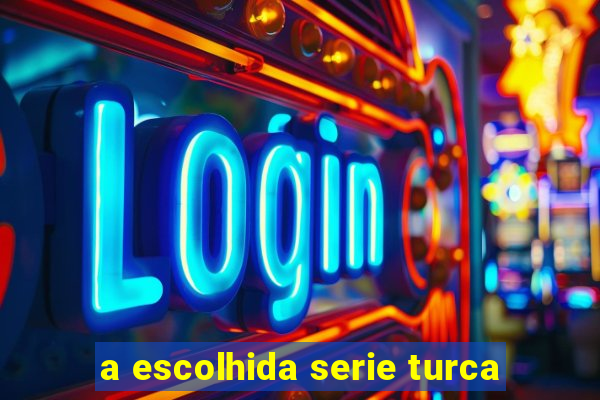 a escolhida serie turca