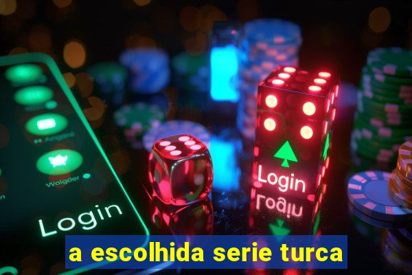 a escolhida serie turca