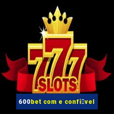 600bet com e confi谩vel