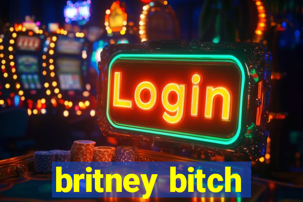 britney bitch