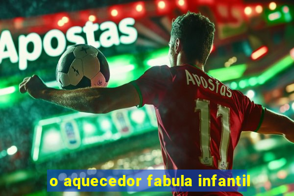 o aquecedor fabula infantil