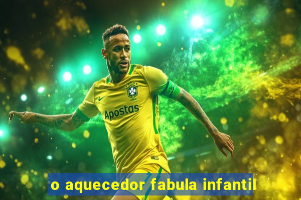 o aquecedor fabula infantil