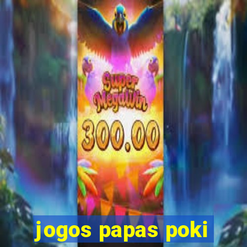 jogos papas poki