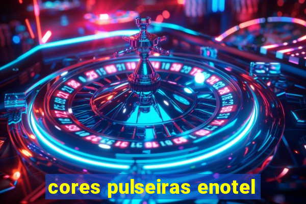 cores pulseiras enotel