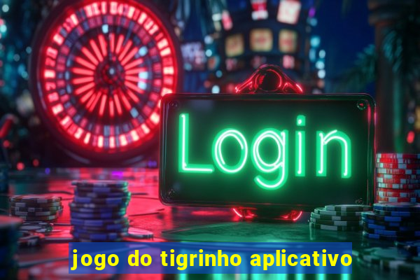 jogo do tigrinho aplicativo