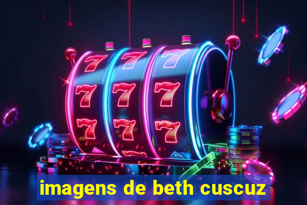 imagens de beth cuscuz