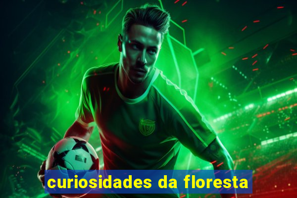 curiosidades da floresta