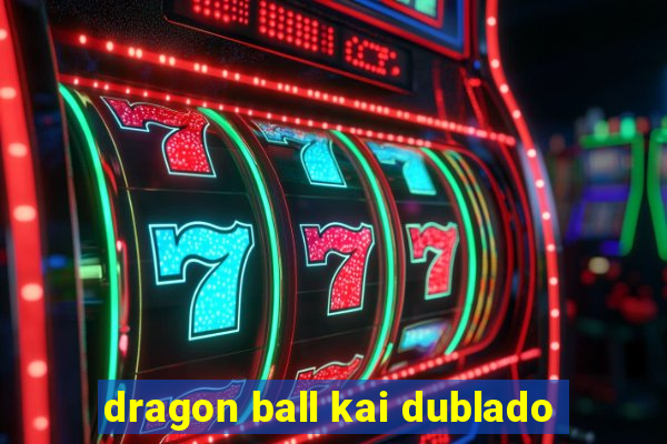 dragon ball kai dublado