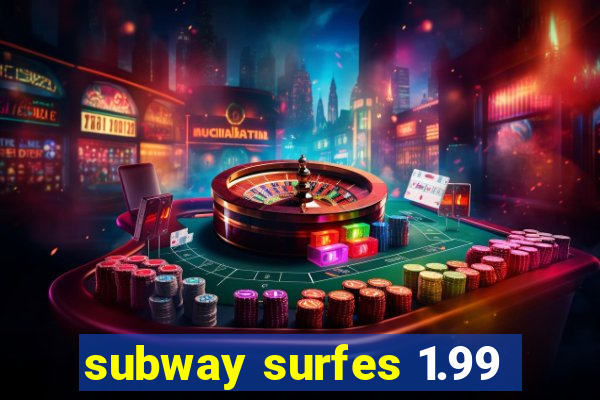 subway surfes 1.99