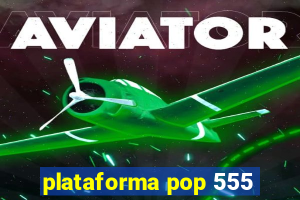 plataforma pop 555