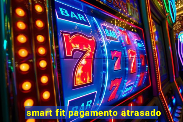 smart fit pagamento atrasado