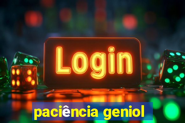 paciência geniol
