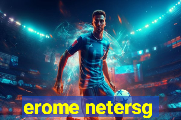 erome netersg